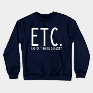 Etc. End Of Thinking Capacity - funny slogan Crewneck Sweatshirt